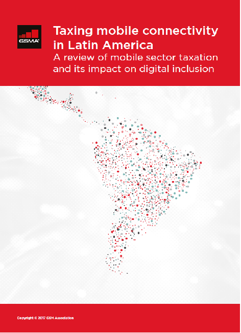 Taxing mobile connectivity in Latin America - A review of mobile sector taxation and its impact on digital inclusion